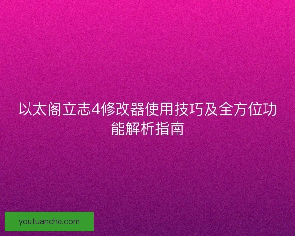 以太阁立志4修改器使用技巧及全方位功能解析指南